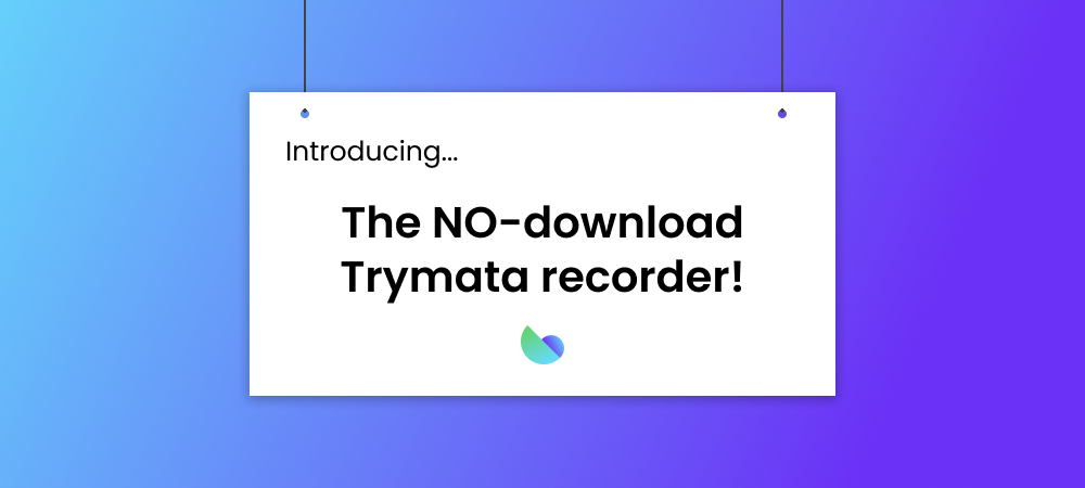 Announcing the new 2023 Trymata user testing recorder, totally download-free!